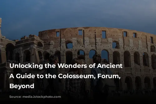 Unlocking the Wonders of Ancient Rome: A Guide to the Colosseum, Forum, and Beyond