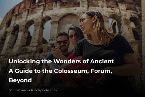 Unlocking the Wonders of Ancient Rome: A Guide to the Colosseum, Forum, and Beyond