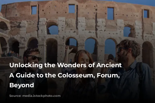 Unlocking the Wonders of Ancient Rome: A Guide to the Colosseum, Forum, and Beyond