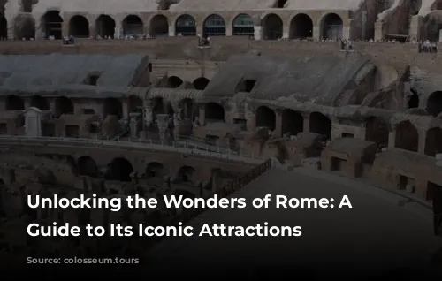 Unlocking the Wonders of Rome: A Comprehensive Guide to Its Iconic Attractions