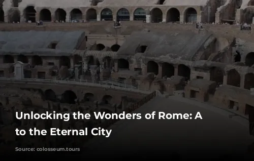 Unlocking the Wonders of Rome: A Guide to the Eternal City