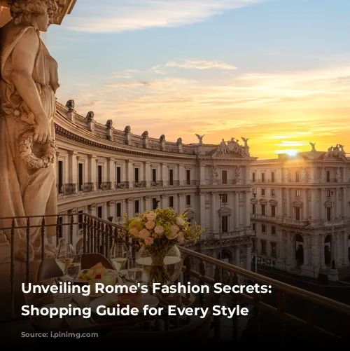 Unveiling Rome's Fashion Secrets: A Shopping Guide for Every Style