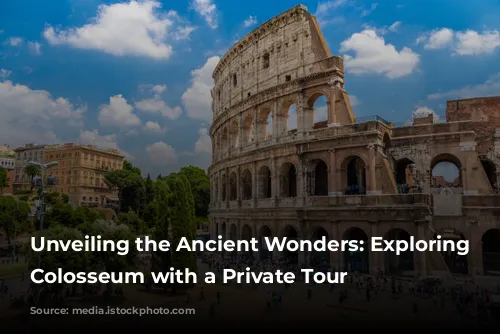 Unveiling the Ancient Wonders: Exploring the Colosseum with a Private Tour