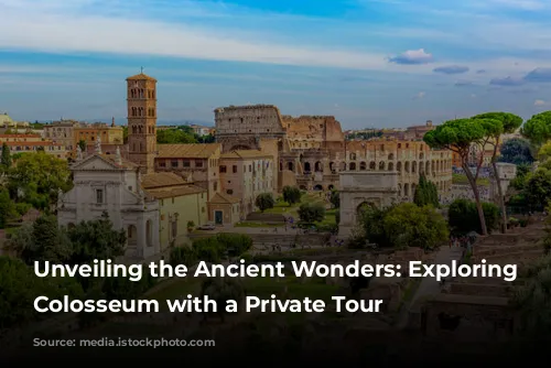 Unveiling the Ancient Wonders: Exploring the Colosseum with a Private Tour