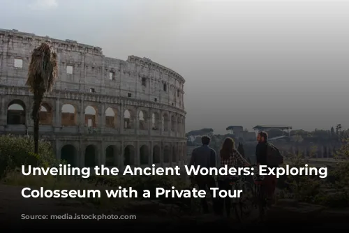 Unveiling the Ancient Wonders: Exploring the Colosseum with a Private Tour