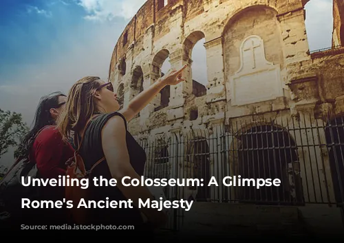 Unveiling the Colosseum: A Glimpse into Rome's Ancient Majesty