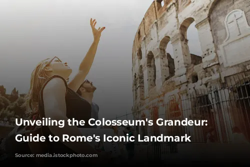 Unveiling the Colosseum's Grandeur: A Guide to Rome's Iconic Landmark