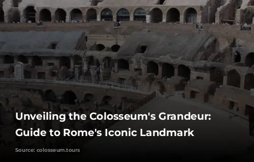 Unveiling the Colosseum's Grandeur: A Guide to Rome's Iconic Landmark