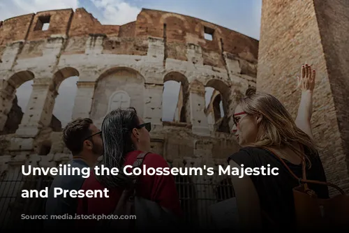 Unveiling the Colosseum's Majestic Past and Present