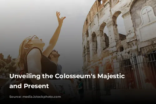 Unveiling the Colosseum's Majestic Past and Present