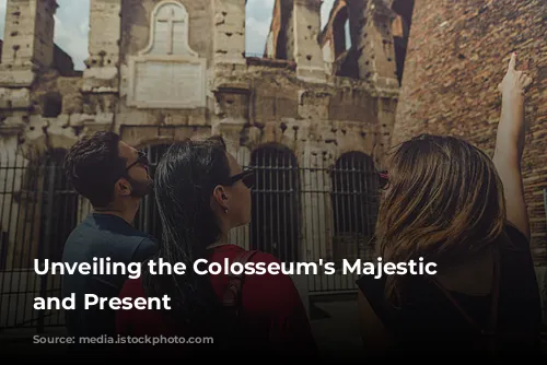 Unveiling the Colosseum's Majestic Past and Present