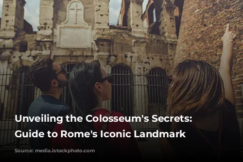 Unveiling the Colosseum's Secrets: A Guide to Rome's Iconic Landmark