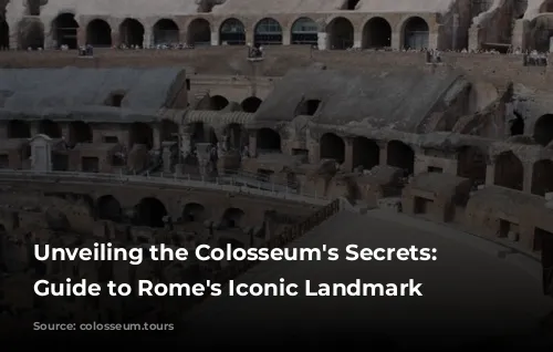 Unveiling the Colosseum's Secrets: A Guide to Rome's Iconic Landmark