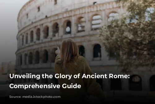 Unveiling the Glory of Ancient Rome: A Comprehensive Guide