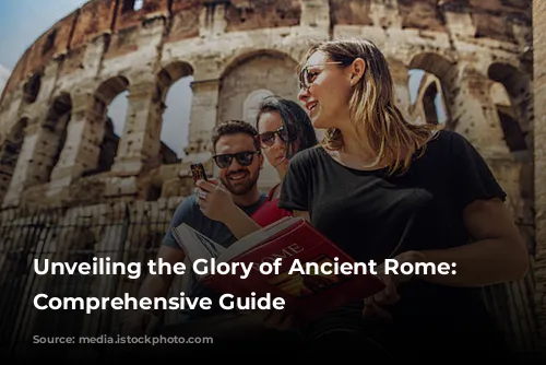 Unveiling the Glory of Ancient Rome: A Comprehensive Guide