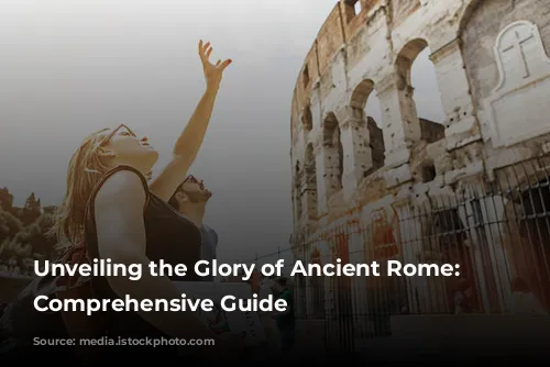 Unveiling the Glory of Ancient Rome: A Comprehensive Guide