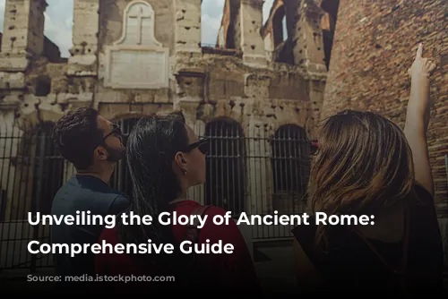 Unveiling the Glory of Ancient Rome: A Comprehensive Guide