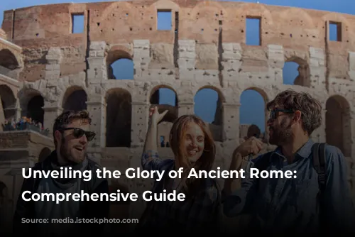 Unveiling the Glory of Ancient Rome: A Comprehensive Guide