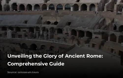 Unveiling the Glory of Ancient Rome: A Comprehensive Guide