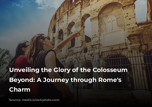 Unveiling the Glory of the Colosseum & Beyond: A Journey through Rome's Timeless Charm