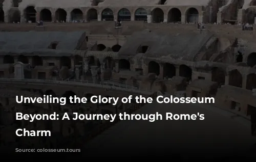 Unveiling the Glory of the Colosseum & Beyond: A Journey through Rome's Timeless Charm