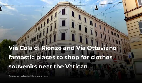 Via Cola di Rienzo and Via Ottaviano are fantastic places to shop for clothes and souvenirs near the Vatican