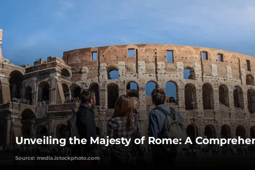 Unveiling the Majesty of Rome: A Comprehensive Guide