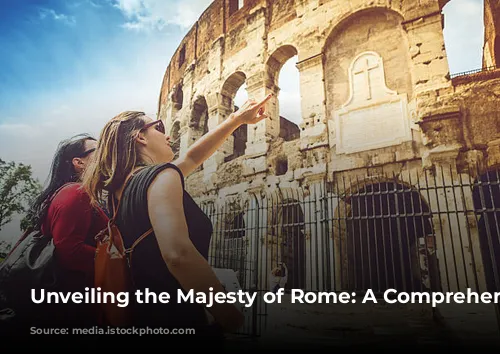 Unveiling the Majesty of Rome: A Comprehensive Guide