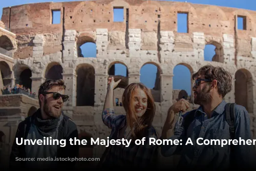 Unveiling the Majesty of Rome: A Comprehensive Guide