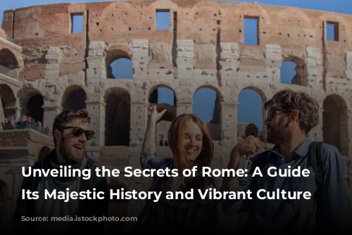 Unveiling the Secrets of Rome: A Guide to Its Majestic History and Vibrant Culture