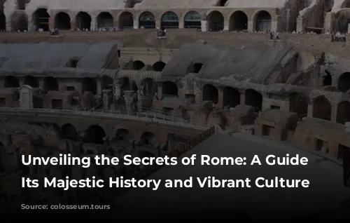 Unveiling the Secrets of Rome: A Guide to Its Majestic History and Vibrant Culture