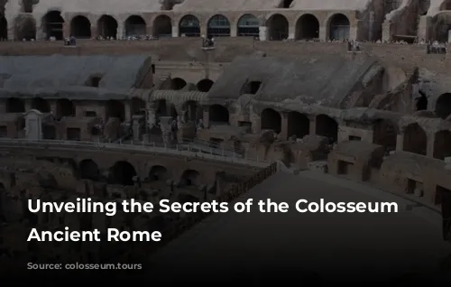 Unveiling the Secrets of the Colosseum and Ancient Rome