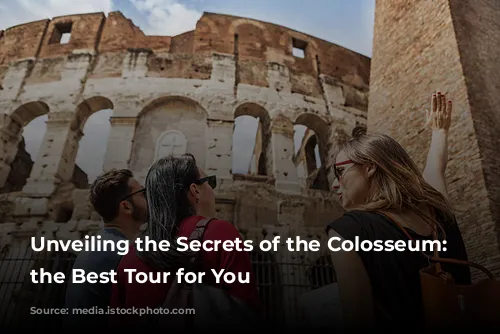 Unveiling the Secrets of the Colosseum: Choosing the Best Tour for You