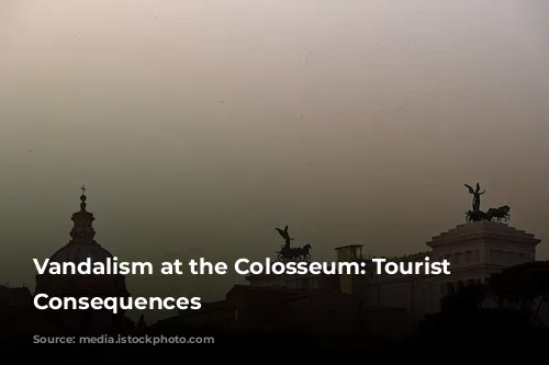 Vandalism at the Colosseum: Tourist Faces Consequences