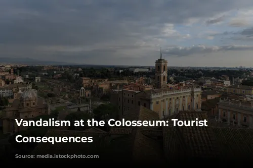 Vandalism at the Colosseum: Tourist Faces Consequences