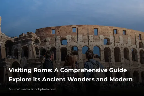 Visiting Rome: A Comprehensive Guide to Explore its Ancient Wonders and Modern Charms