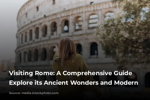 Visiting Rome: A Comprehensive Guide to Explore its Ancient Wonders and Modern Charms