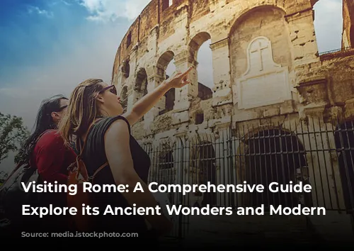 Visiting Rome: A Comprehensive Guide to Explore its Ancient Wonders and Modern Charms