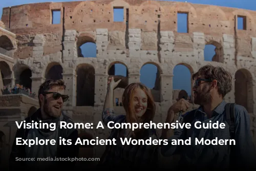 Visiting Rome: A Comprehensive Guide to Explore its Ancient Wonders and Modern Charms