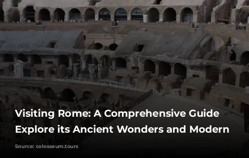 Visiting Rome: A Comprehensive Guide to Explore its Ancient Wonders and Modern Charms