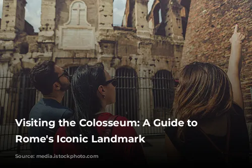 Visiting the Colosseum: A Guide to Exploring Rome's Iconic Landmark