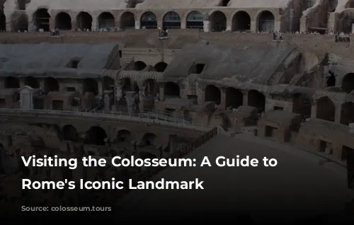 Visiting the Colosseum: A Guide to Exploring Rome's Iconic Landmark