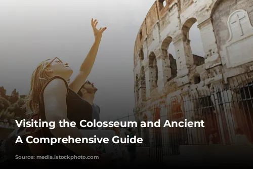 Visiting the Colosseum and Ancient Rome: A Comprehensive Guide