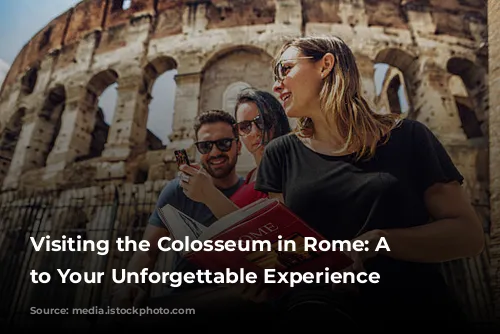 Visiting the Colosseum in Rome: A Guide to Your Unforgettable Experience