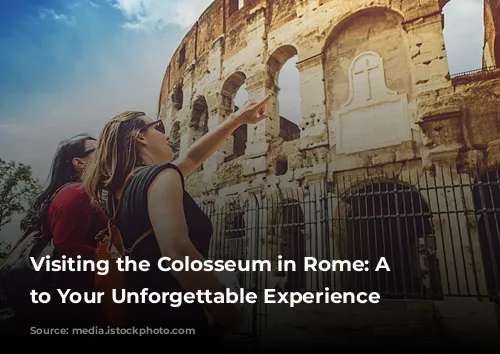 Visiting the Colosseum in Rome: A Guide to Your Unforgettable Experience