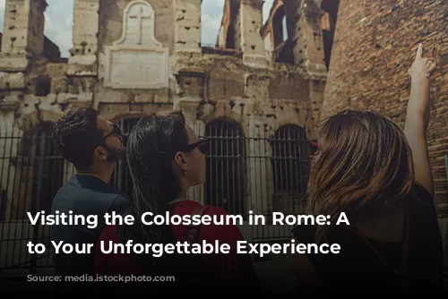 Visiting the Colosseum in Rome: A Guide to Your Unforgettable Experience