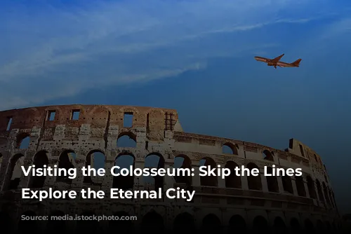 Visiting the Colosseum: Skip the Lines and Explore the Eternal City