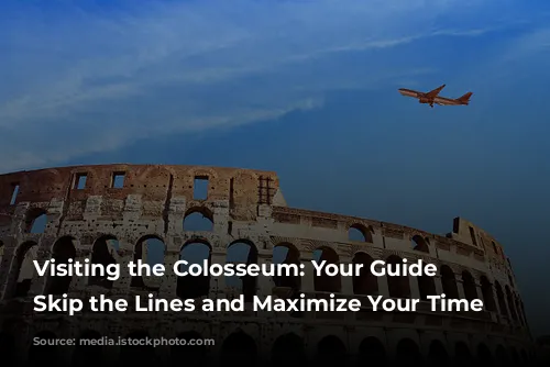 Visiting the Colosseum: Your Guide to Skip the Lines and Maximize Your Time