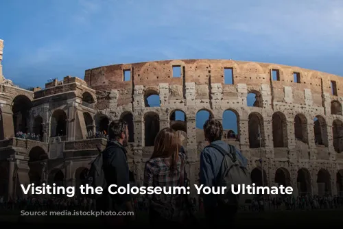 Visiting the Colosseum: Your Ultimate Guide