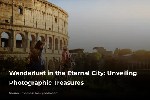 Wanderlust in the Eternal City: Unveiling Rome's Photographic Treasures